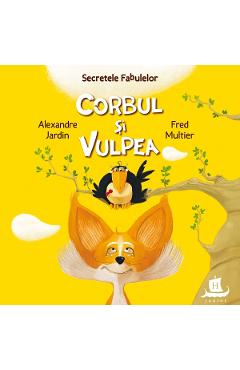 Secretele fabulelor. Corbul si vulpea - Alexandre Jardin