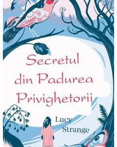 Secretul din Padurea Privighetorii - Lucy Strange