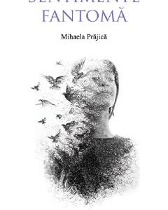 Sentimente fantoma - Mihaela Prajica