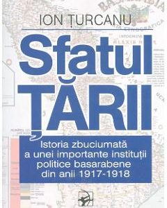 Sfatul Tarii. Istoria zbuciumata a unei importante institutii politice basarabene - Ion Turcanu