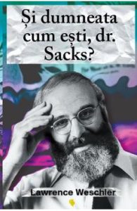 Si dumneata cum esti, Dr. Sacks? - Lawrence Weschler, Biografii Memorii Jurnale