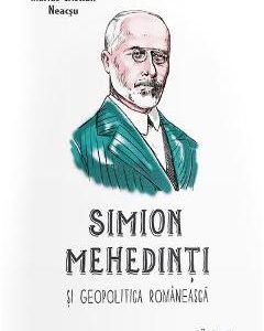 Simion Mehedinti si geopolitica romaneasca - Marius-Cristian Neacsu