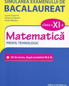 Simularea examenului de bacalaureat. Matematica - Clasa 11 - Profil Tehnologic - Lucian Dragomir