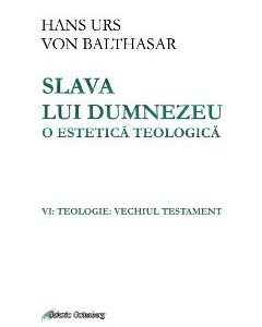 Slava lui Dumnezeu: o estetica teologica. Vol. VI: Teologie. Vechiul testament - Hans Urs von Balthasar