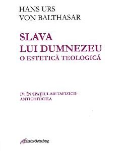 Slava lui Dumnezeu. O estetica teologica Vol. IV - Hans Urs von Balthasar
