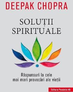 Solutii spirituale. Raspunsuri la cele mai mari provocari ale vietii - Deepak Chopra