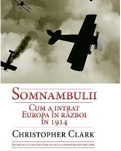 Somnambulii. Cum a intrat Europa in razboi In 1914 - Christopher Clark