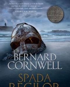 Spada regilor. Seria Ultimul regat. Vol.12 - Bernard Cornwell