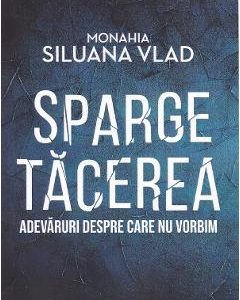 Sparge tacerea - Monahia Siluana Vlad