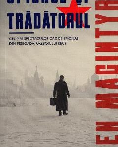 Spionul si tradatorul - Ben Macintyre