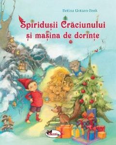 Spiridusii Craciunului si masina de dorinte - Betina Gotzen-Beek