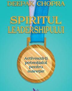 Spiritul leadershipului - Deepak Chopra