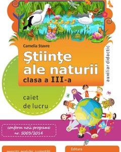 Stiinte ale naturii - Clasa 3 - Caiet - Camelia Stavre