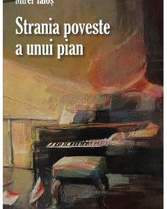 Strania poveste a unui pian - Mirel Talos