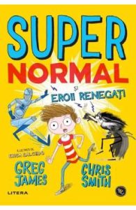 Supernormal si eroii renegati - Greg James, Chris Smith, Carti Pentru Copii