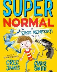 Supernormal si eroii renegati - Greg James, Chris Smith, Carti Pentru Copii – ofertă, preț și specificații