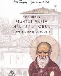 Talcuire la Sfantul Maxim Marturisitorul. Capete despre dragoste - Emilianos Simonopetritul