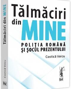 Talmaciri din mine. Politia romana si socul prezentului - Costica Voicu