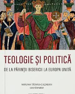 Teologie si politica de la parintii bisericii la Europa unita - Miruna Tataru-Cazaban