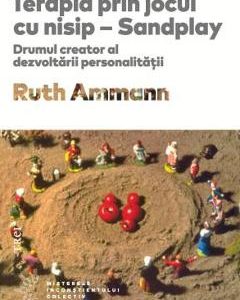 Terapia prin jocul cu nisip - Sandplay - Ruth Ammann