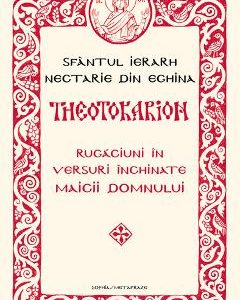 Theotokarion. Rugaciuni in versuri inchinate Maicii Domnului - Sfantul Ierarh Nectarie din Eghina