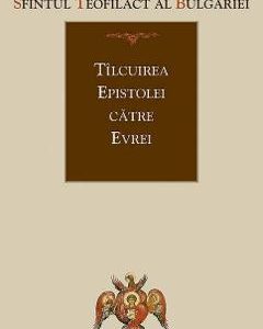 Tilcuirea Epistolei catre Evrei - Sfantul Teofilact al Bulgariei