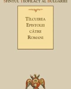 Tilcuirea Epistolei catre Romani - Sfantul Teofilact al Bulgariei