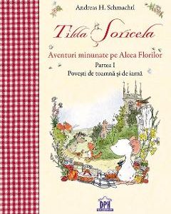 Tilda Soricela. Aventuri minunate pe Aleea Florilor. Partea I: Toamna si iarna - Andreas H. Schmachtl