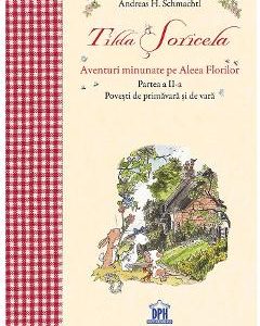 Tilda Soricela. Aventuri minunate pe Aleea Florilor. Partea II: primavara si vara - Andreas H. Schmachtl