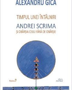 Timpul unei intalniri. Andrei Scrima si obarsia celui fara de obarsie - Alexandru Gica