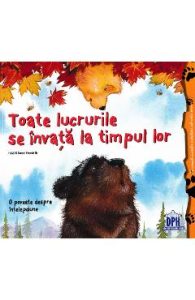 Toate lucrurile se invata la timpul lor - Heidi Howarth, Daniel Howarth, Carti Pentru Copii