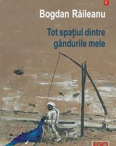 Tot spatiul dintre gandurile mele - Bogdan Raileanu