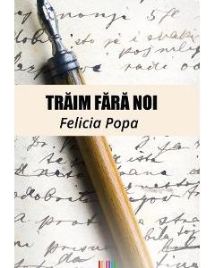 Traim fara noi - Felicia Popa