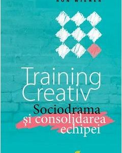 Training creativ. Sociodrama si consolidarea echipei - Ron Wiener