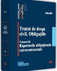 Tratat de drept civil. Obligatiile. Vol.3: Raporturile obligationale extracontractuale - Liviu Pop