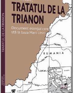 Tratatul de la Trianon. Document esential care sta la baza Marii Uniri - Ion M. Anghel