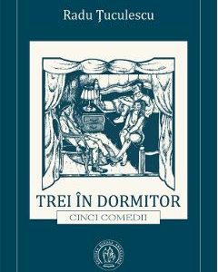 Trei in dormitor. Cinci comedii - Radu Tuculescu