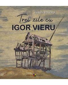 Trei zile cu Igor Vieru - Vladimir Besleaga
