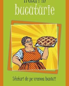 Trucuri in bucatarie. Sfaturi de pe vremea bunicii