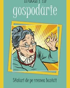 Trucuri in gospodarie. Sfaturi de pe vremea bunicii