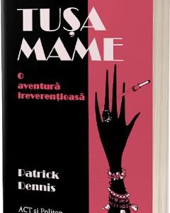 Tusa Mame. O aventura ireverentioasa - Patrick Dennis