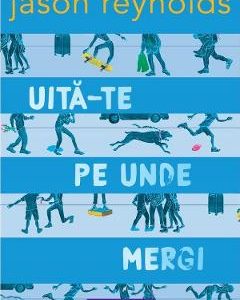 Uita-te pe unde mergi - Jason Reynolds
