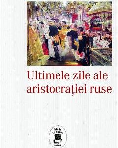 Ultimele zile ale aristocratiei ruse - Douglas Smith