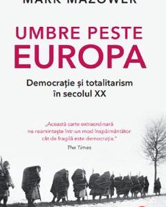 Umbre peste Europa. Democratie si totalitarism in secolul XX - Mark Mazower