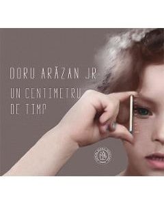 Un centimetru de timp - Doru Arazan Jr
