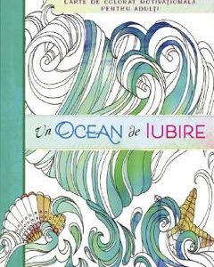 Un ocean de iubire. Carte de colorat motivationala pentru adulti