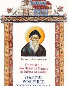 Un pustnic din Sfantul Munte in inima orasului. Sfantul Porfirie Kavsokalivitul - Thanasis N. Papathanasiou