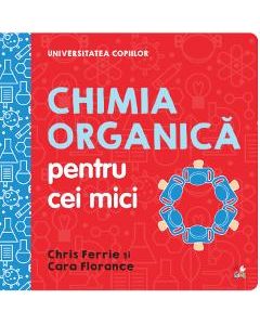 Universitatea copiilor. Chimia organica pentru cei mici - Chris Ferrie