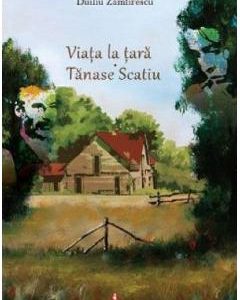 Viata la tara. Tanase Scatiu - Duiliu Zamfirescu