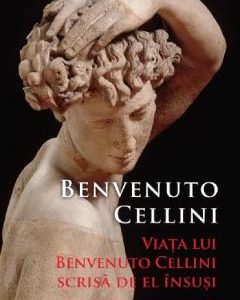 Viata lui Benvenuto Cellini scrisa de el insusi - Benvenuto Cellini